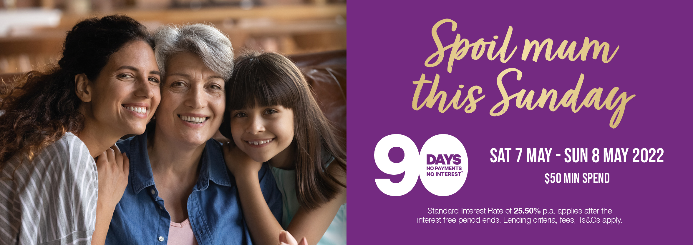 Enjoy 90 Days no payments and no interest Get sorted for Mothers Day
