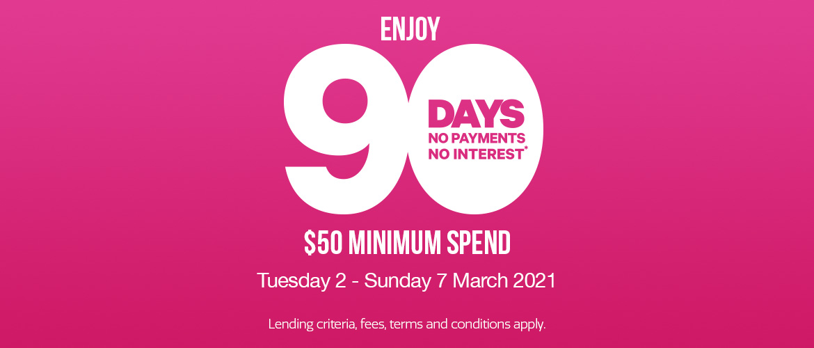 90 days no payments and no interest* 90 days no payments and no interest*
