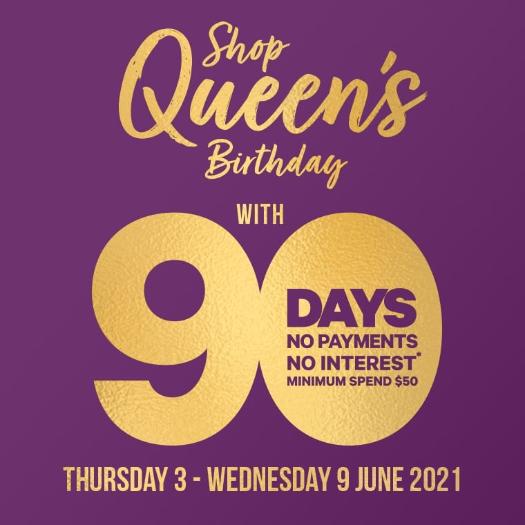 Shop Queen’s Birthday with 90 days no payments, no interest!*