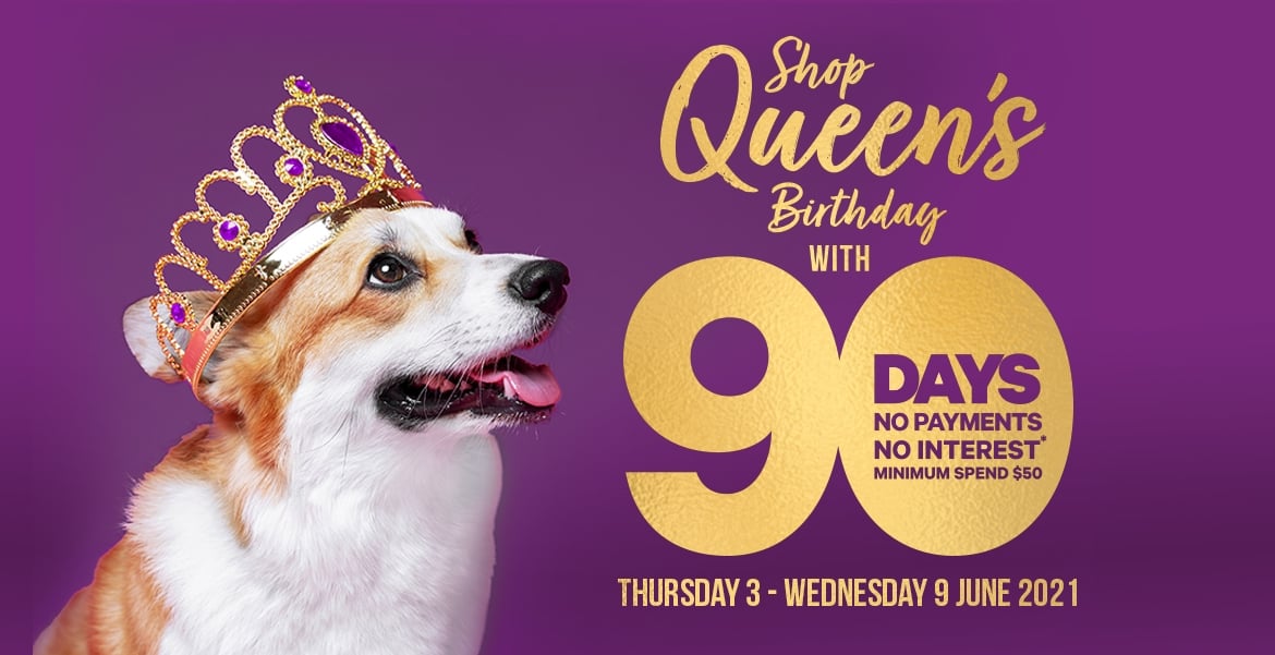 Shop Queen’s Birthday with 90 days no payments, no interest!*