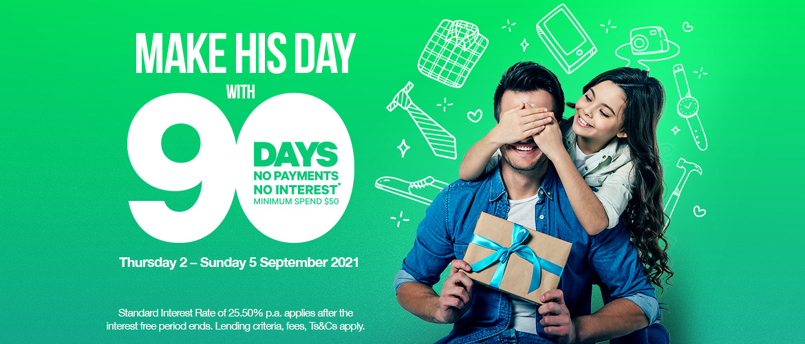 Make his day with more time to pay - 90 days no payments no interest* Make his day with more time to pay - 90 days no payments no interest*