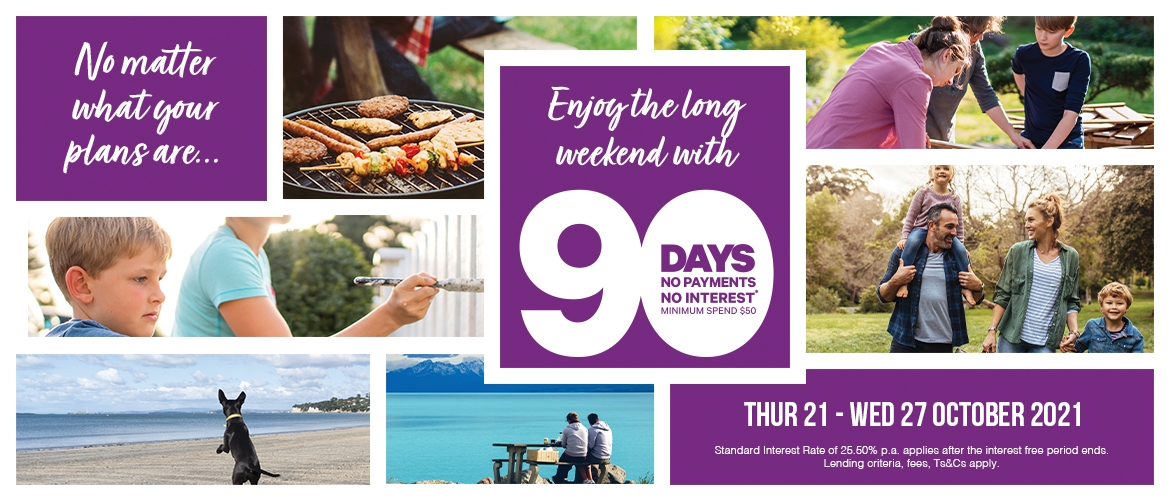 Enjoy the long weekend with 90 days no payments and no interest* Enjoy the long weekend with 90 days no payments and no interest*