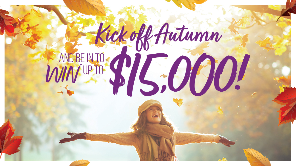 Kick off Autumn and be in to WIN** back your balance up to $15,000 Every purchase from 14 March - 12 April 2022 puts you in the draw