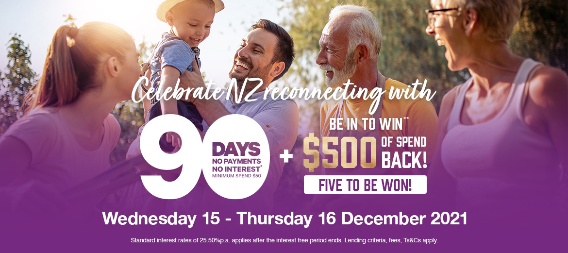 Celebrate NZ reconnecting with 90 days no payments and no interest* + spend back** Celebrate NZ reconnecting with 90 days no payments and no interest* + spend back**